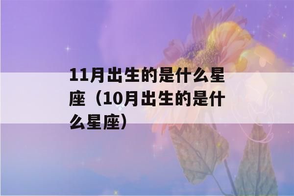 11月出生的是什么星座（10月出生的是什么星座）