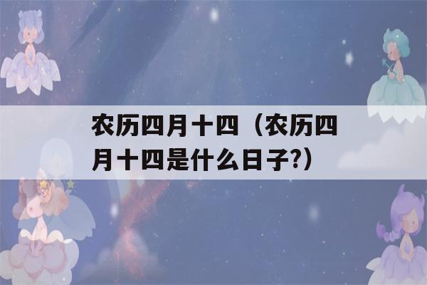 农历四月十四（农历四月十四是什么日子?）