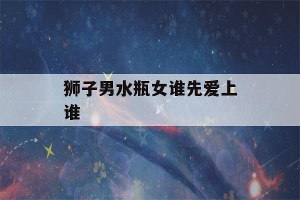 狮子男搞不定水瓶女图片