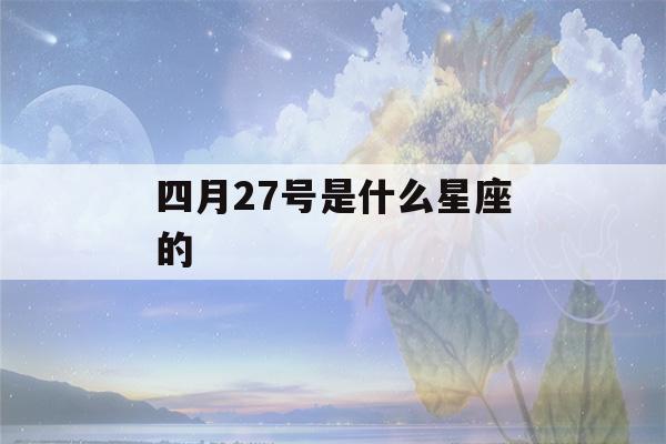 四月27号是什么星座的