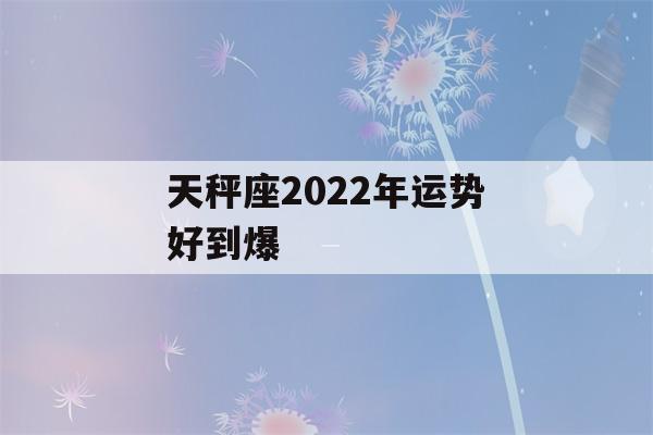 天秤座2022年运势好到爆