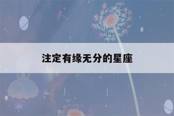 注定有缘无分的星座