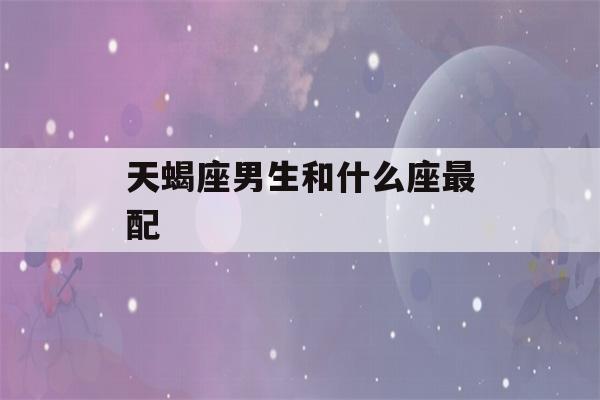 天蝎座男生和什么座最配