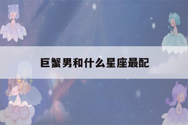 巨蟹男和什么星座最配