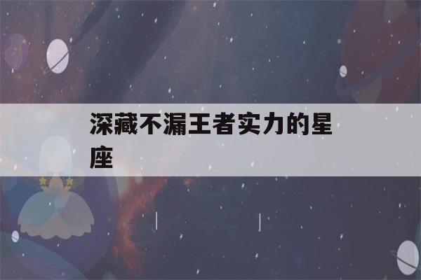 深藏不漏王者实力的星座