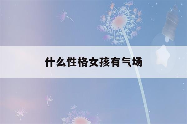 什么性格女孩有气场