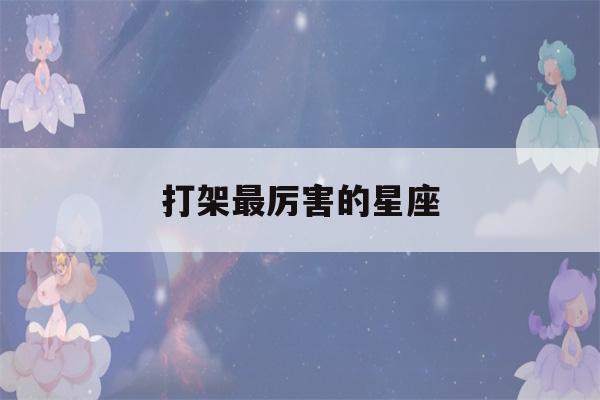 打架最厉害的星座