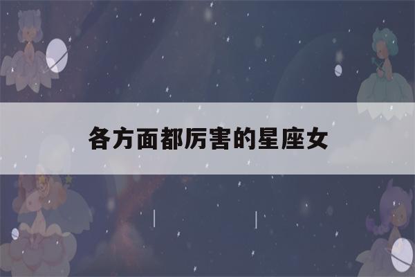 各方面都厉害的星座女