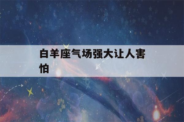 白羊座气场强大让人害怕