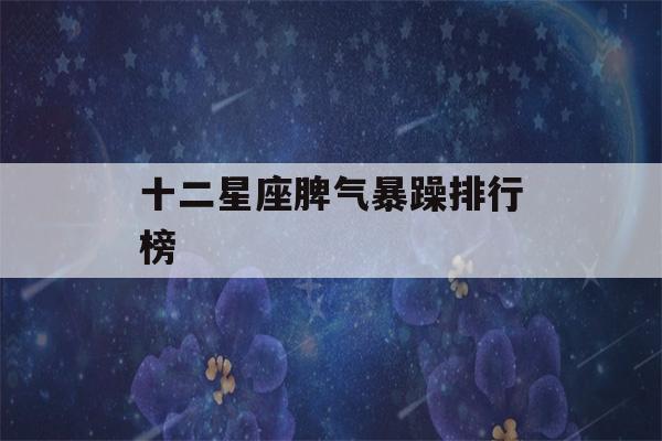 十二星座脾气暴躁排行榜