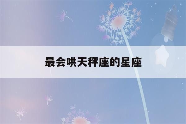 最会哄天秤座的星座