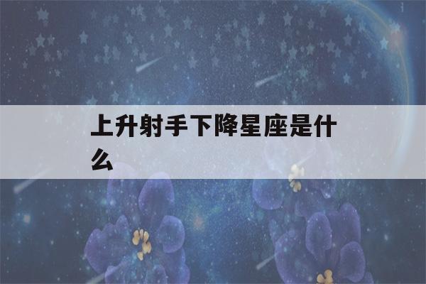 上升射手下降星座是什么