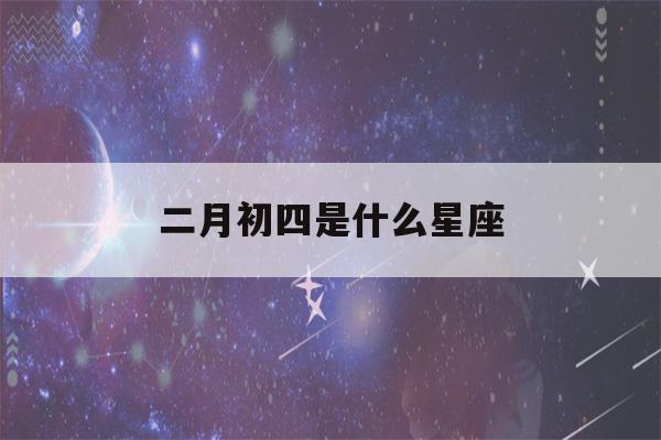 二月初四是什么星座