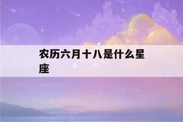 农历六月十八是什么星座