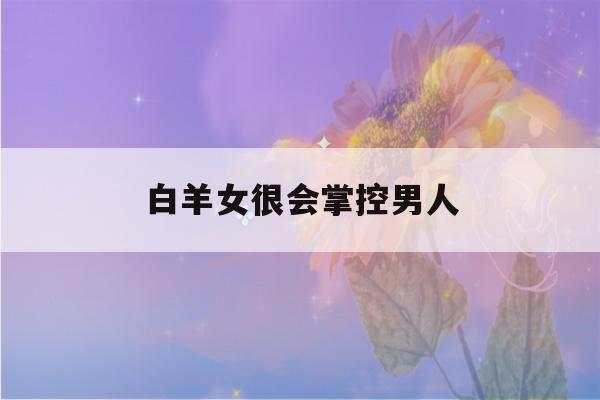 白羊女很会掌控男人