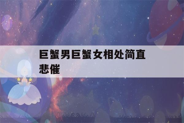 巨蟹男巨蟹女相处简直悲催