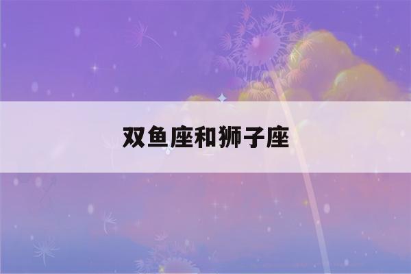 双鱼座和狮子座