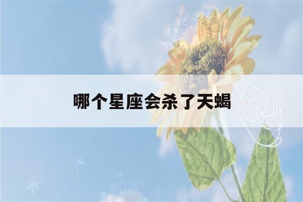 哪个星座会杀了天蝎