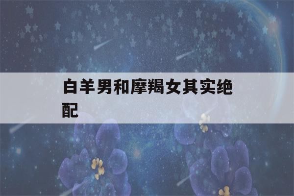 白羊男和摩羯女其实绝配