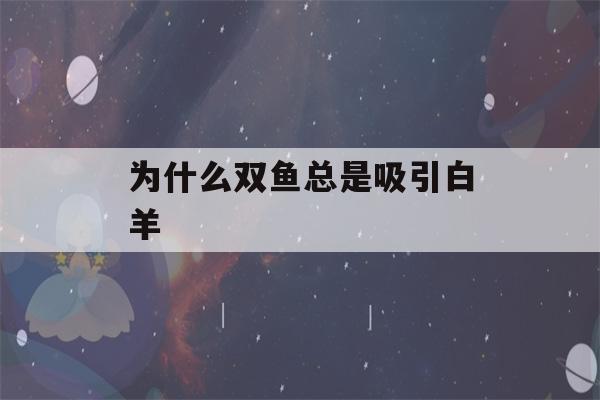 为什么双鱼总是吸引白羊