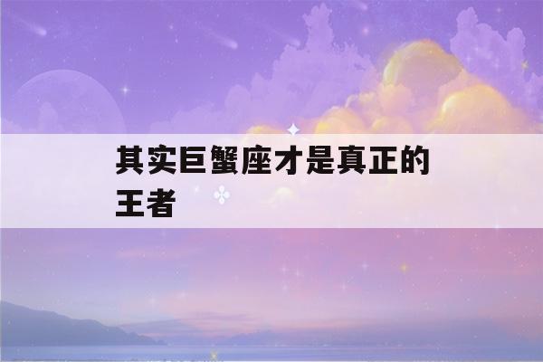 其实巨蟹座才是真正的王者