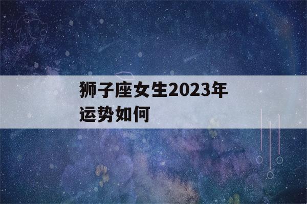 狮子座女生2023年运势如何