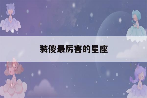 装傻最厉害的星座