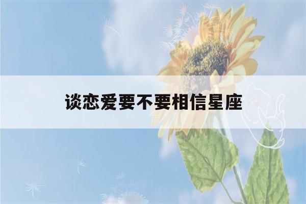 谈恋爱要不要相信星座