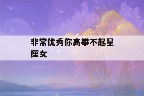 非常优秀你高攀不起星座女