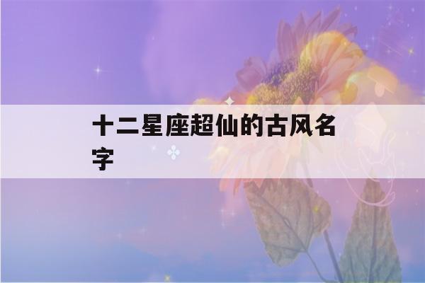 十二星座超仙的古风名字