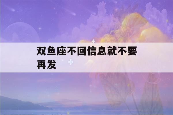 双鱼座不回信息就不要再发