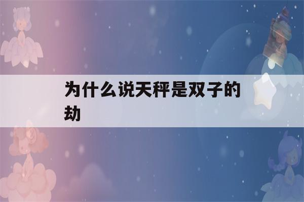 为什么说天秤是双子的劫