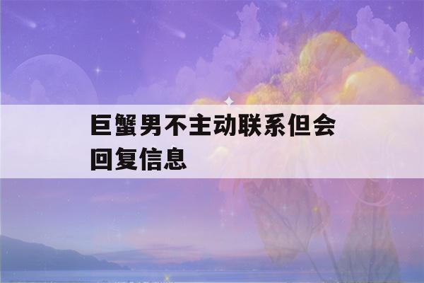 巨蟹男不主动联系但会回复信息