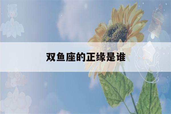 双鱼座的正缘是谁