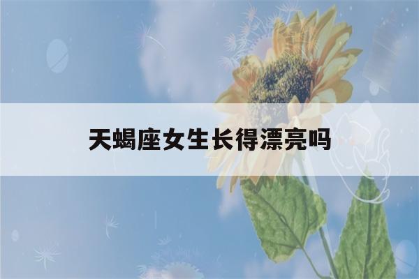 天蝎座女生长得漂亮吗