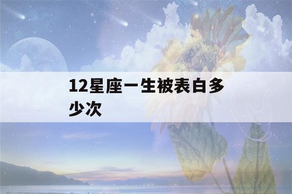 12星座一生被表白多少次