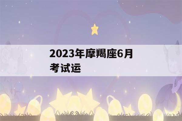 2023年摩羯座6月考试运