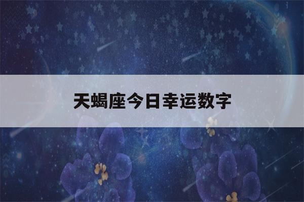 天蝎座今日幸运数字