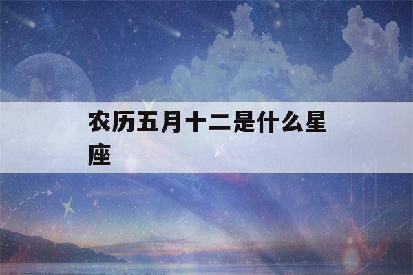 农历五月十二是什么星座