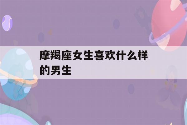 摩羯座女生喜欢什么样的男生