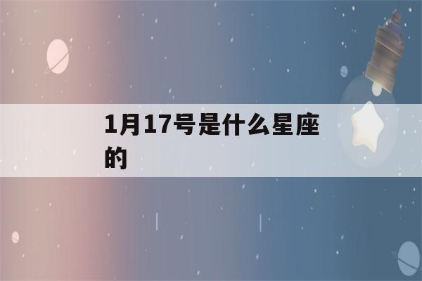 1月17号是什么星座的