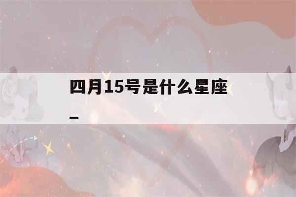 四月15号是什么星座_