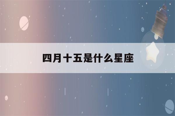 四月十五是什么星座