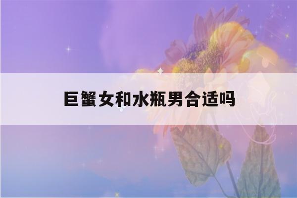 巨蟹女和水瓶男合适吗