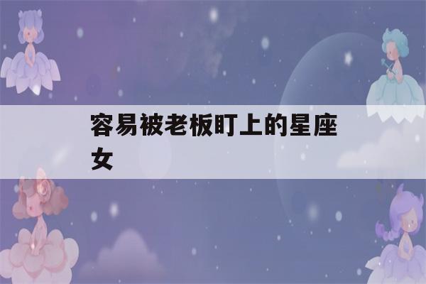 容易被老板盯上的星座女