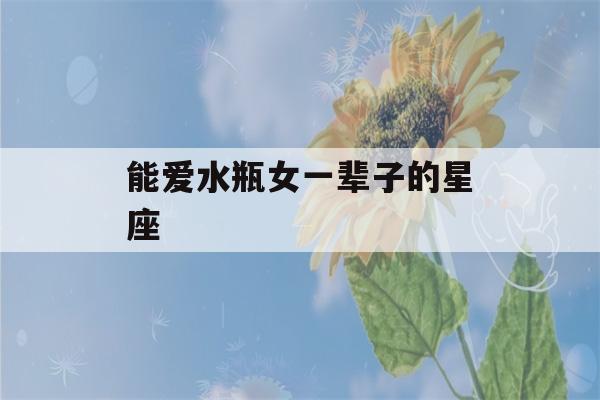 能爱水瓶女一辈子的星座