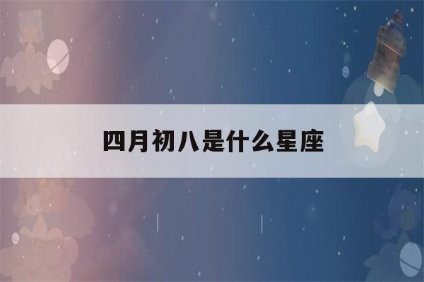 四月初八是什么星座