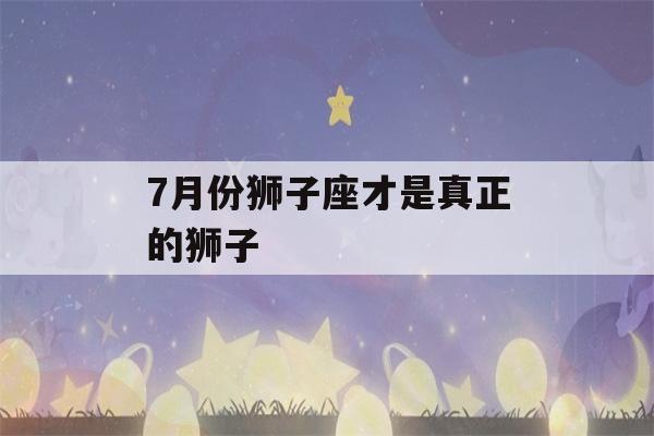 7月份狮子座才是真正的狮子