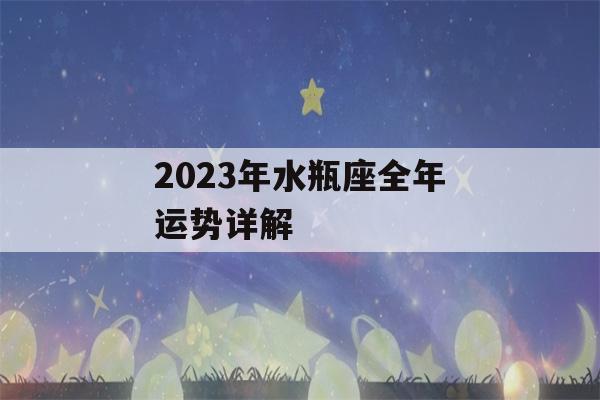 2023年水瓶座全年运势详解