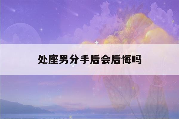 处座男分手后会后悔吗